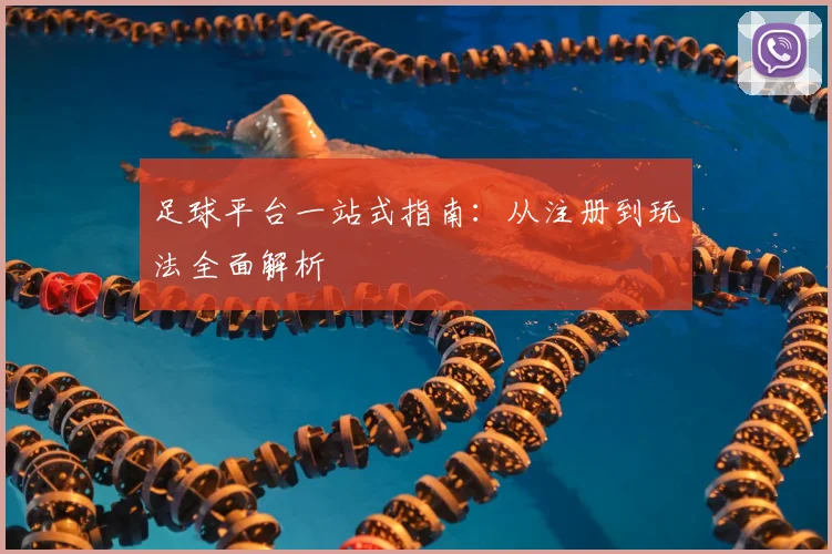 足球平台一站式指南：从注册到玩法全面解析