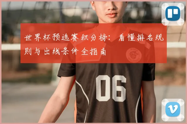 世界杯预选赛积分榜：看懂排名规则与出线条件全指南