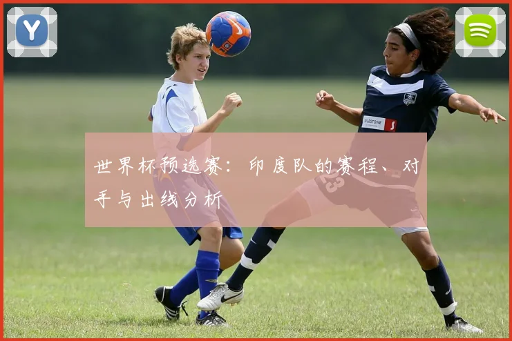 世界杯预选赛：印度队的赛程、对手与出线分析