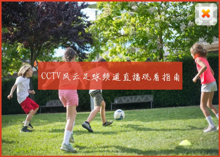 CCTV风云足球频道直播观看指南